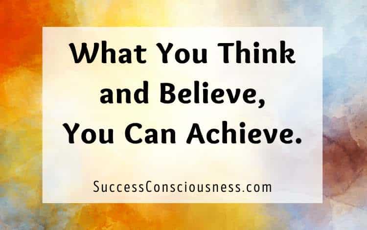 What You Think and Believe, You Can Achieve